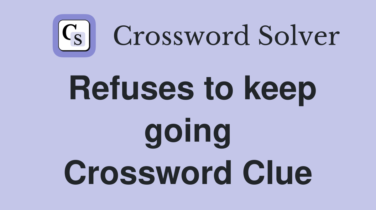 Refuses to keep going Crossword Clue