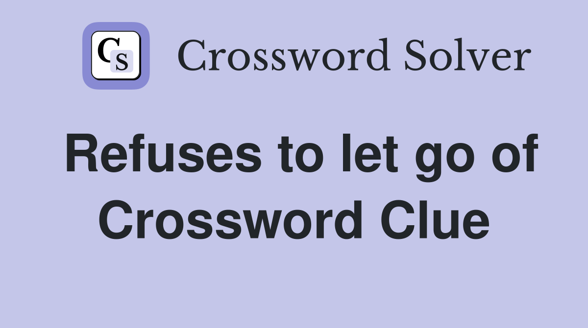 Refuses to let go of Crossword Clue