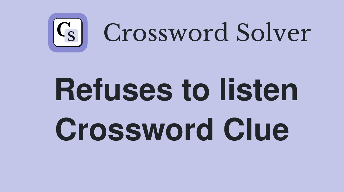 Refuses to listen Crossword Clue