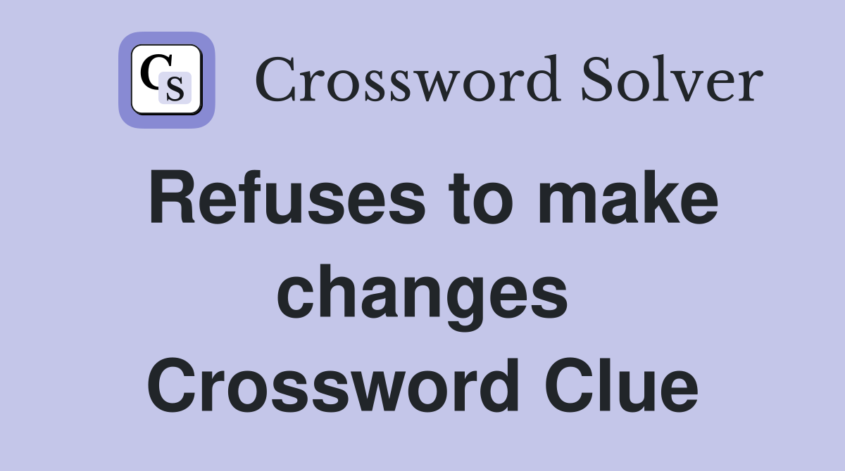 Refuses to make changes Crossword Clue