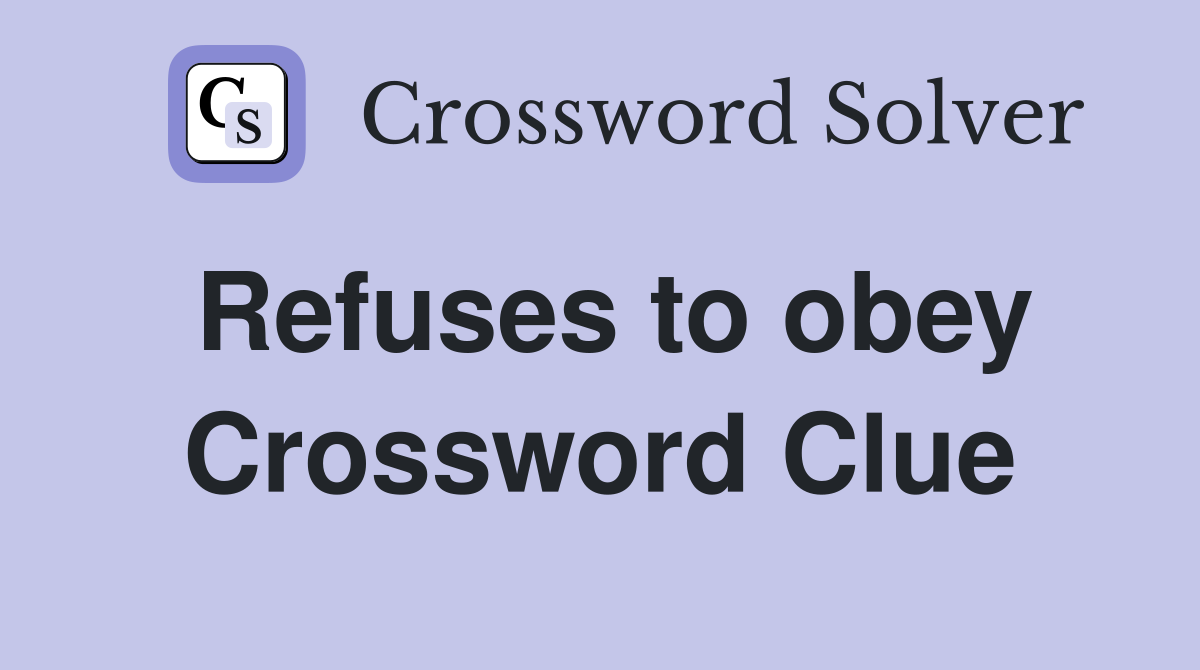 Refuses to obey Crossword Clue