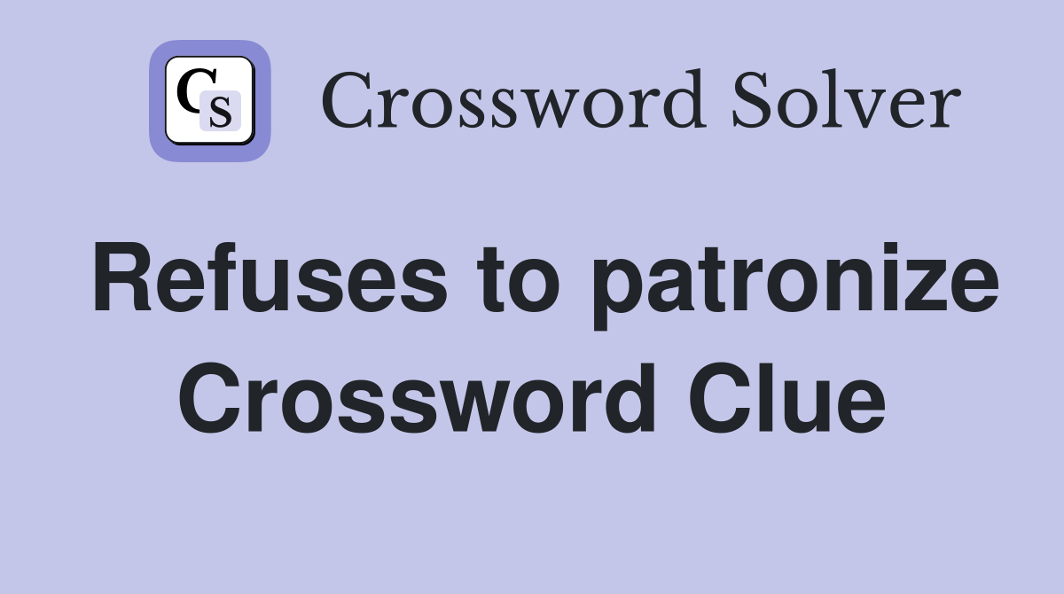 Refuses to patronize Crossword Clue