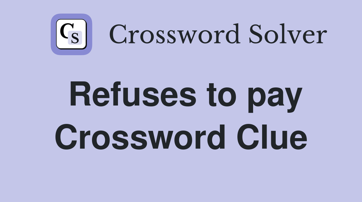 Refuses to pay Crossword Clue