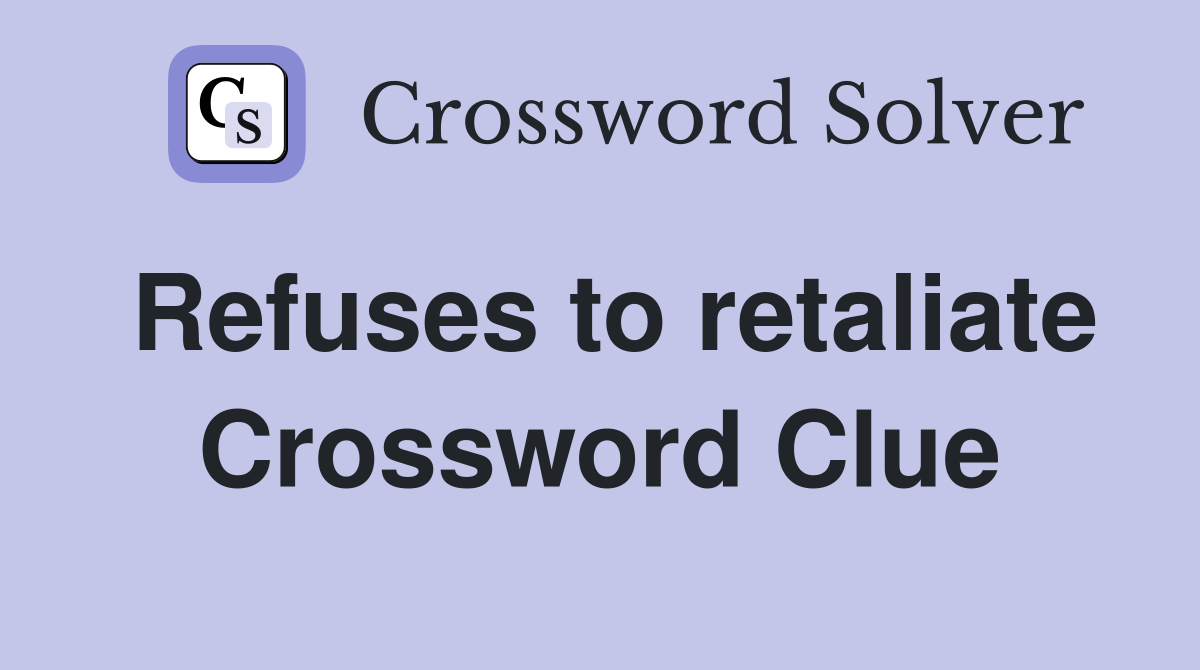 Refuses to retaliate Crossword Clue