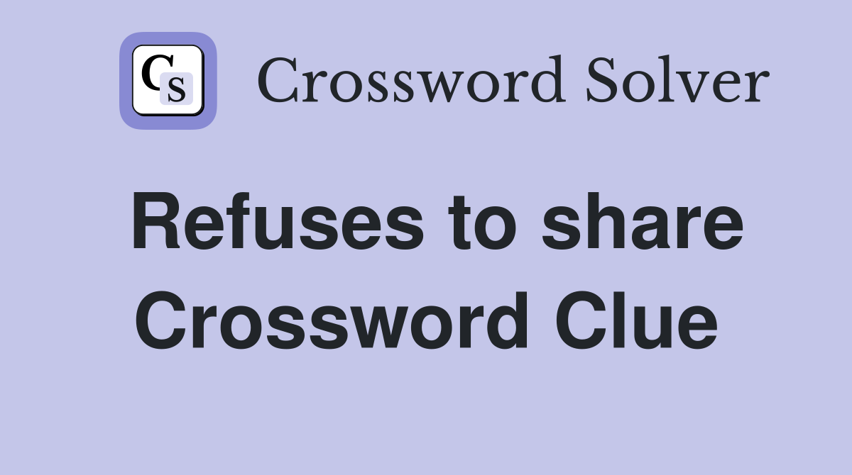 Refuses to share Crossword Clue