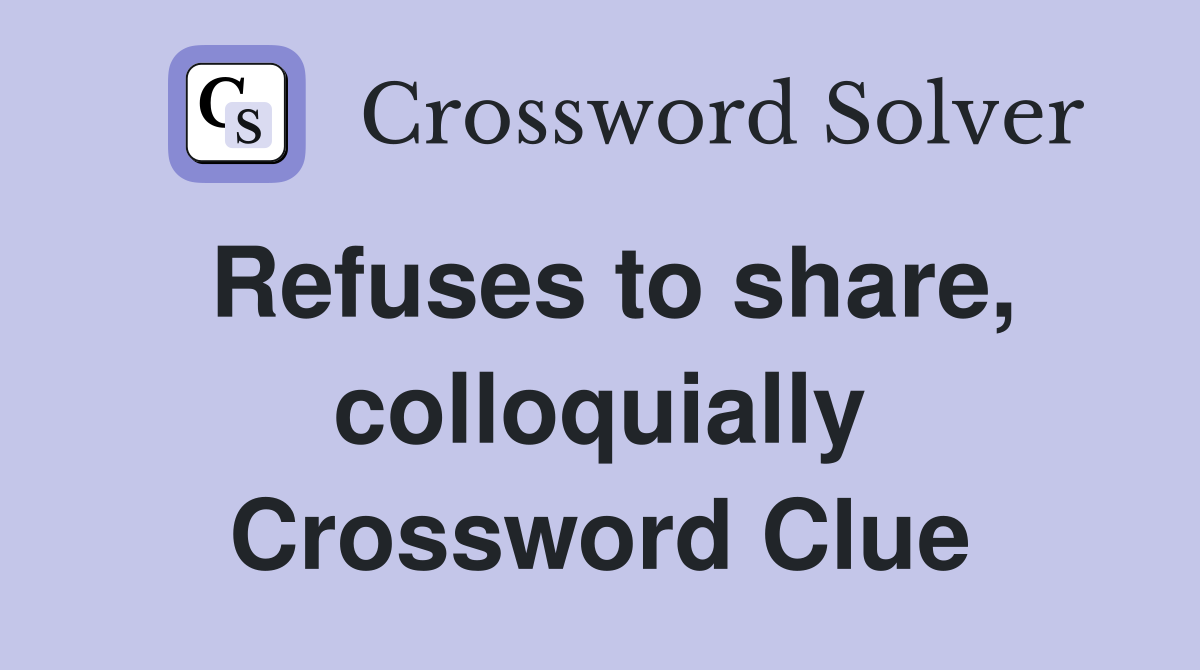 Refuses to share, colloquially Crossword Clue