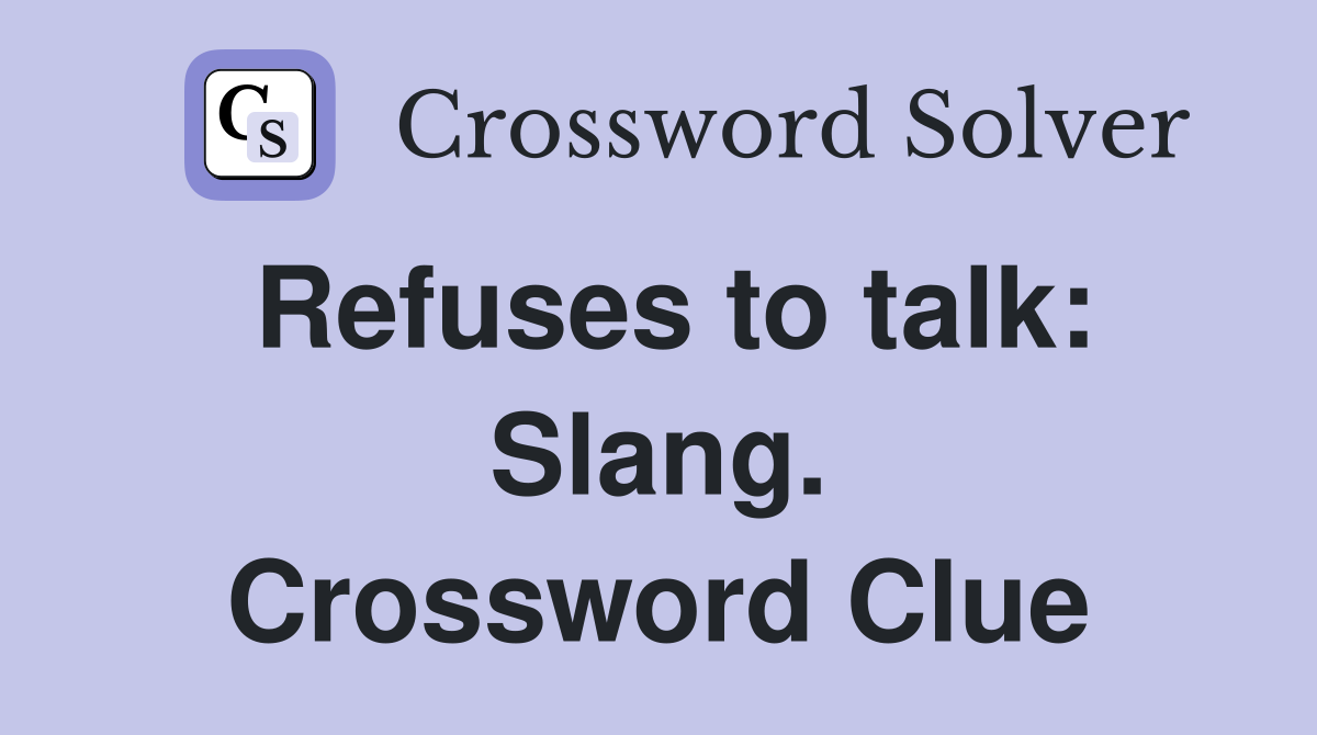 Refuses to talk: Slang. Crossword Clue