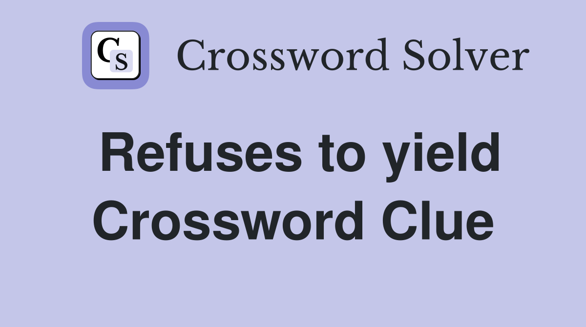 Refuses to yield Crossword Clue