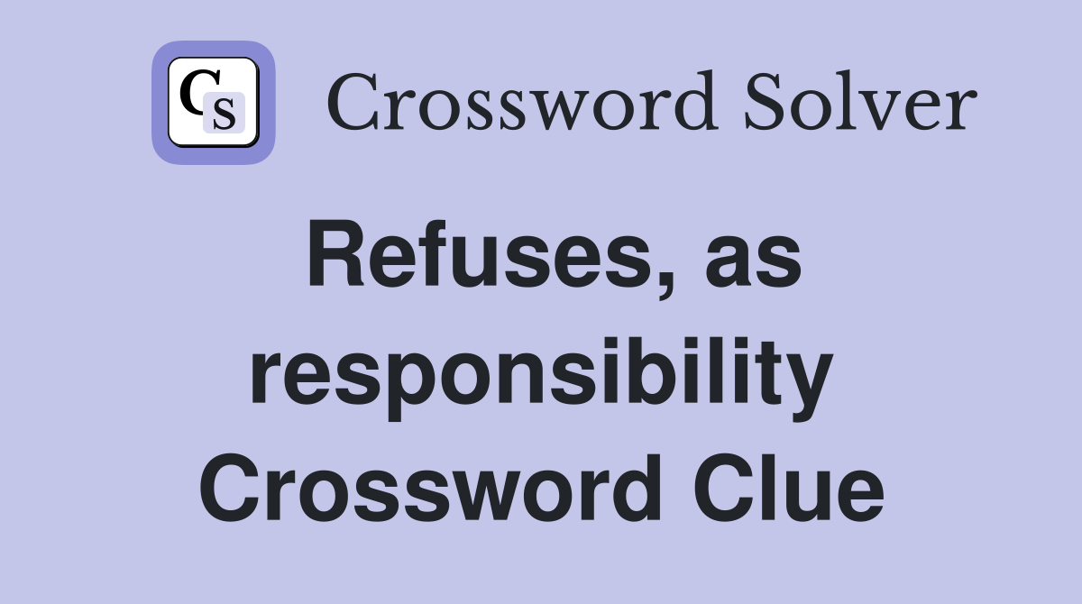 Refuses, as responsibility Crossword Clue