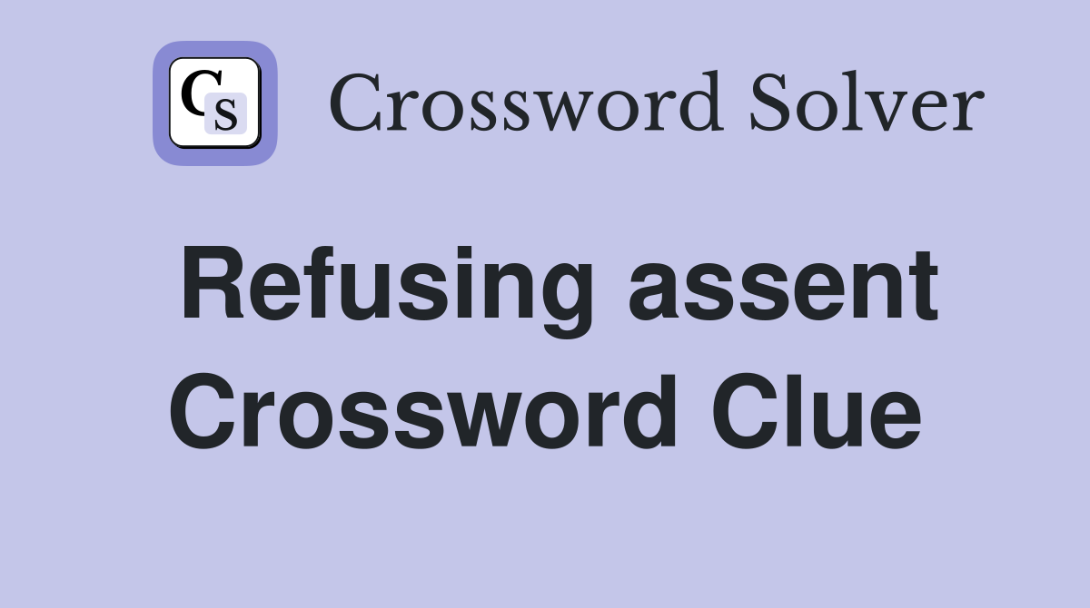 Refusing assent Crossword Clue