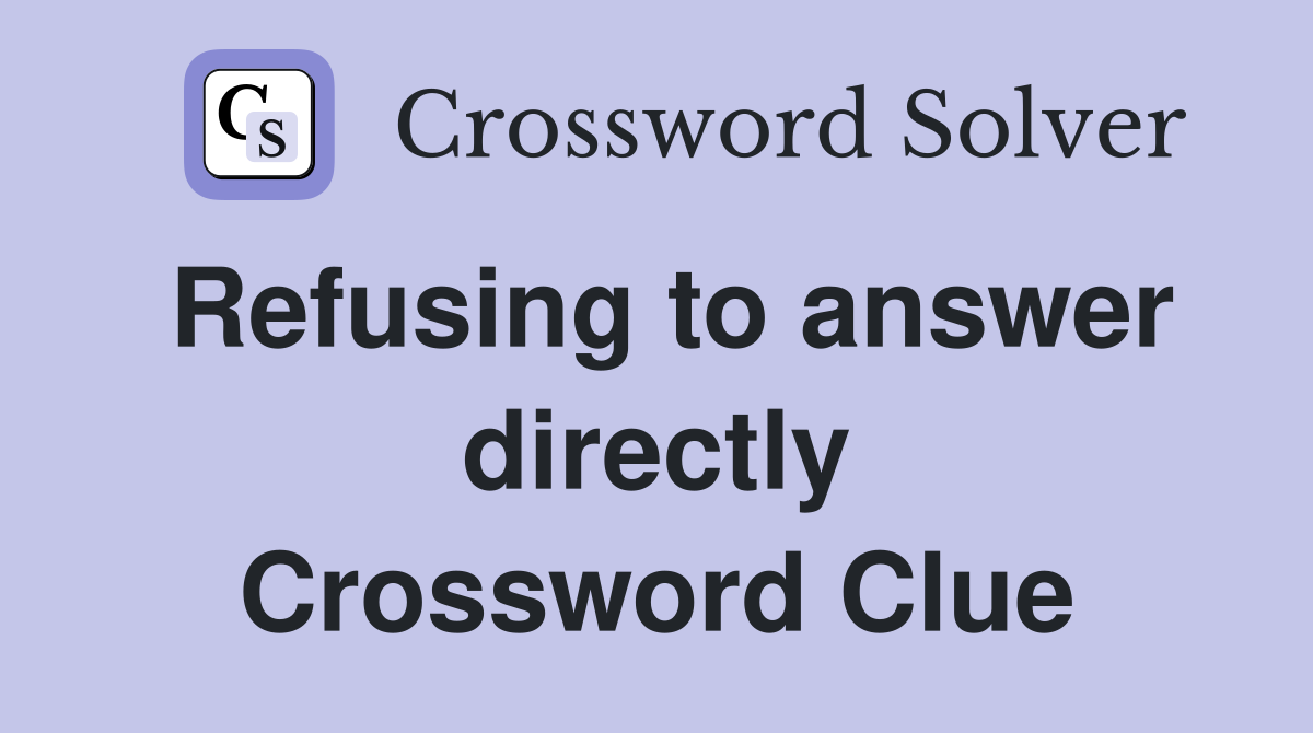 Refusing to answer directly Crossword Clue