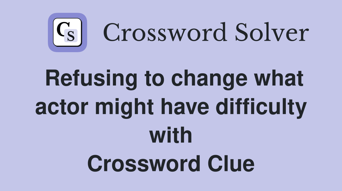 Refusing to change what actor might have difficulty with Crossword Clue