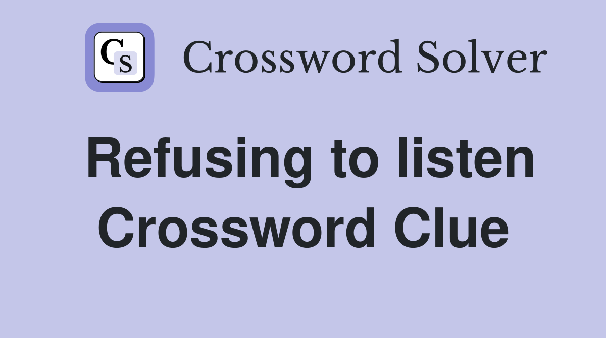Refusing to listen Crossword Clue