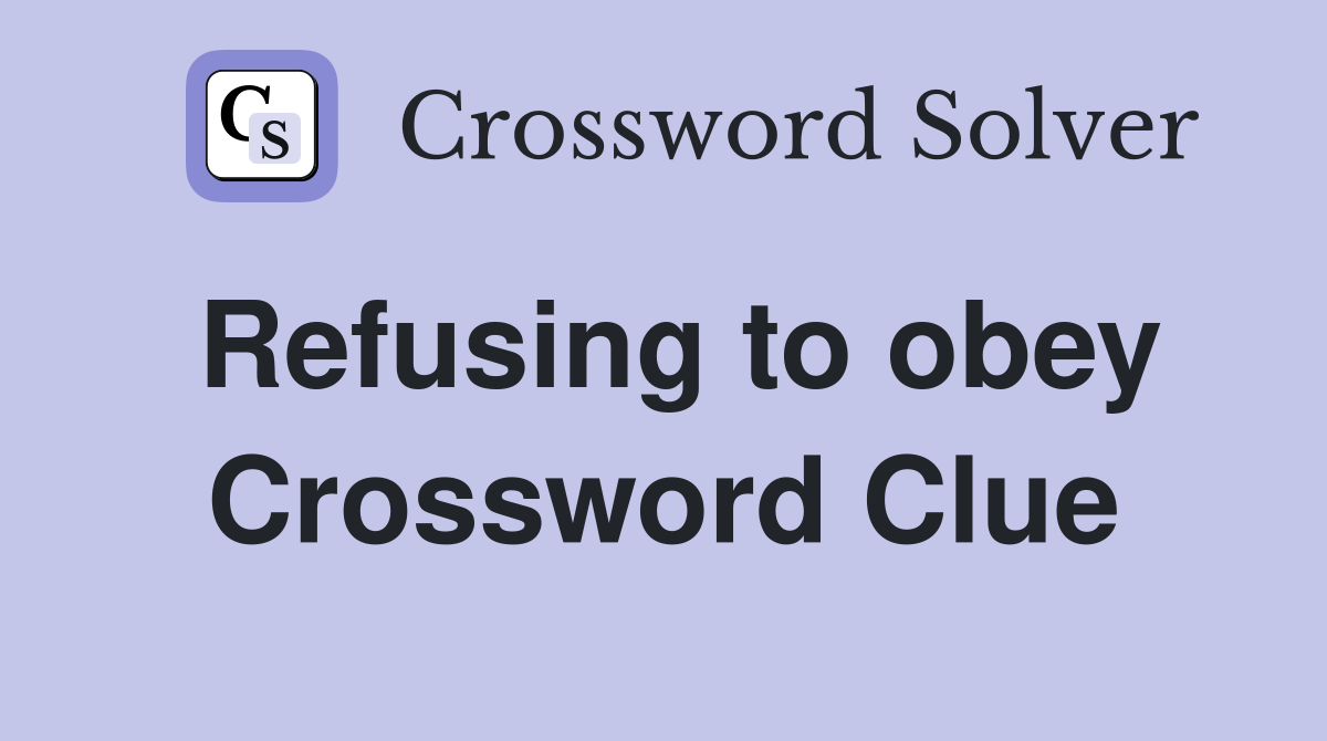 Refusing to obey Crossword Clue