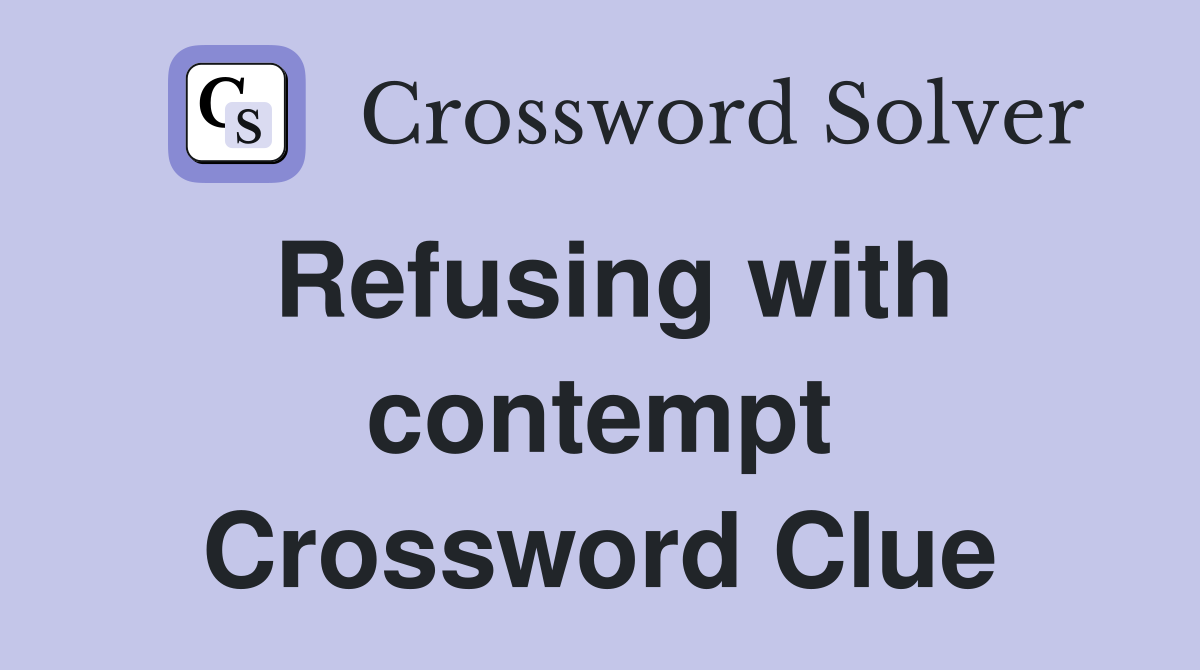 Refusing with contempt Crossword Clue