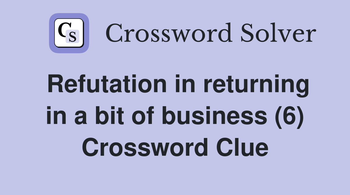 Refutation in returning in a bit of business (6) Crossword Clue