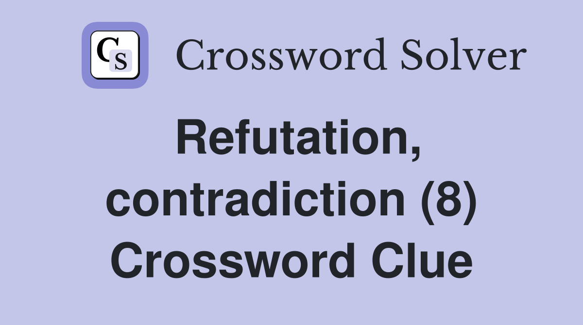 Refutation, contradiction (8) Crossword Clue