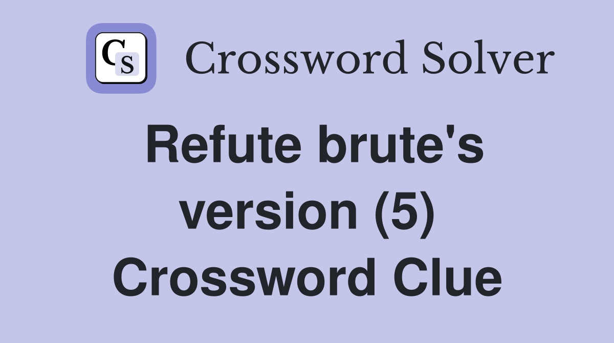 Refute brute's version (5) Crossword Clue