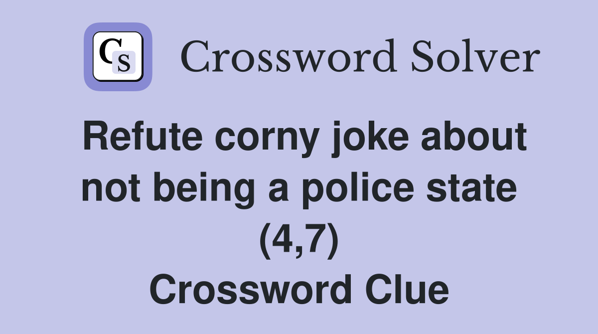 Refute corny joke about not being a police state (4 7) Crossword Clue