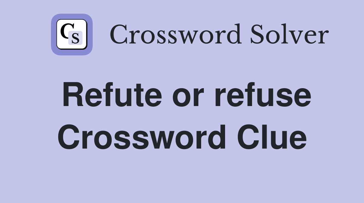 Refute or refuse Crossword Clue