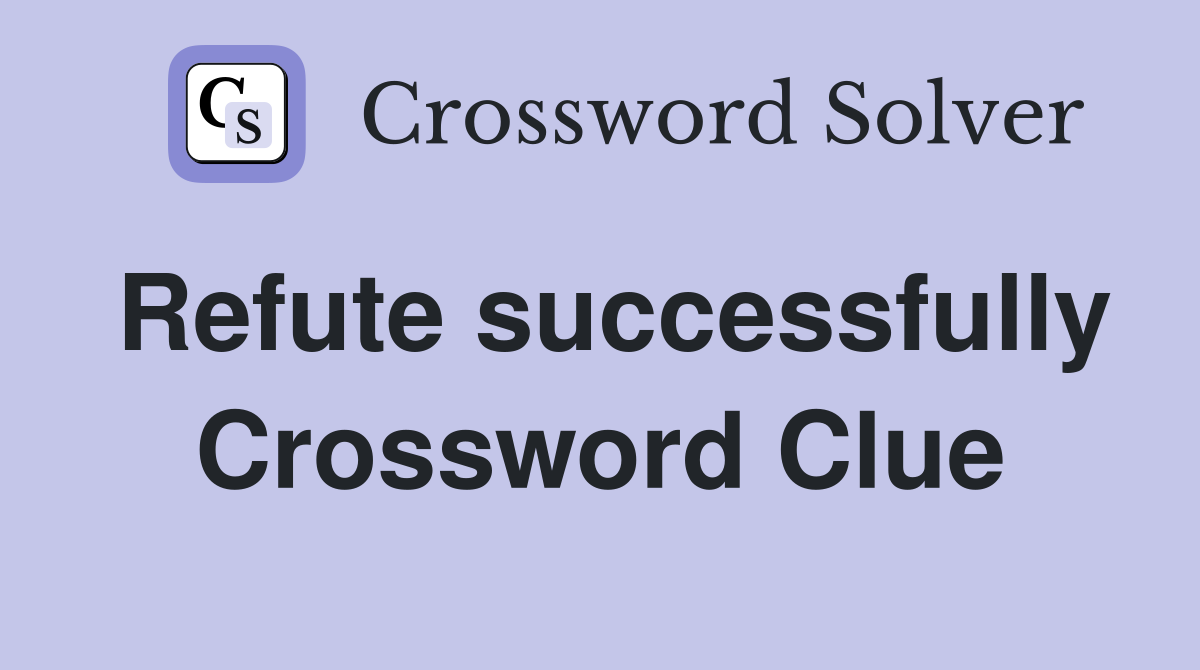 Refute successfully Crossword Clue