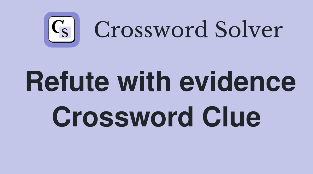 Refute with evidence Crossword Clue