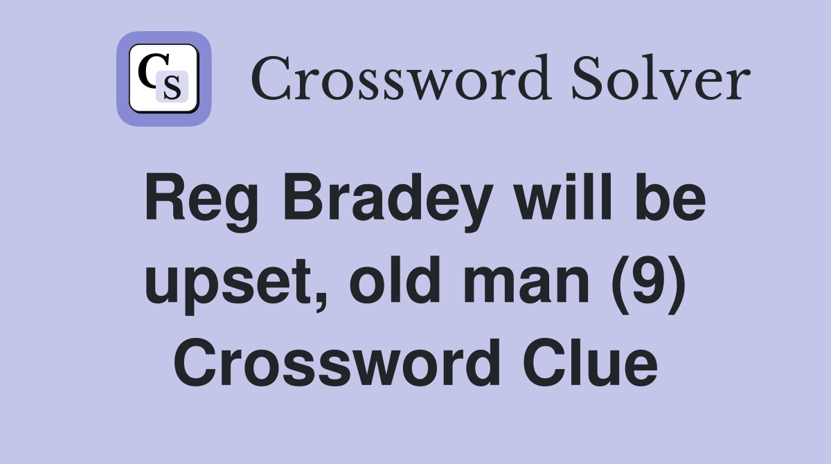 Reg Bradey will be upset, old man (9) Crossword Clue