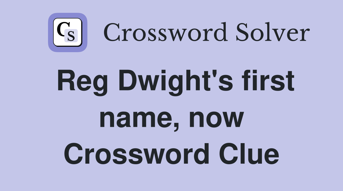 Reg Dwight's first name, now Crossword Clue
