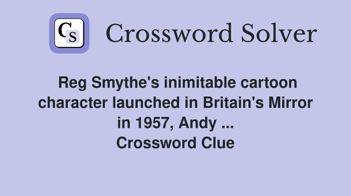 Reg Smythe's inimitable cartoon character launched in Britain's Mirror in 1957, Andy ... Crossword Clue