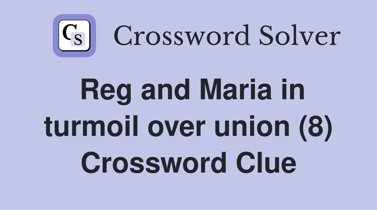 Reg and Maria in turmoil over union (8) Crossword Clue
