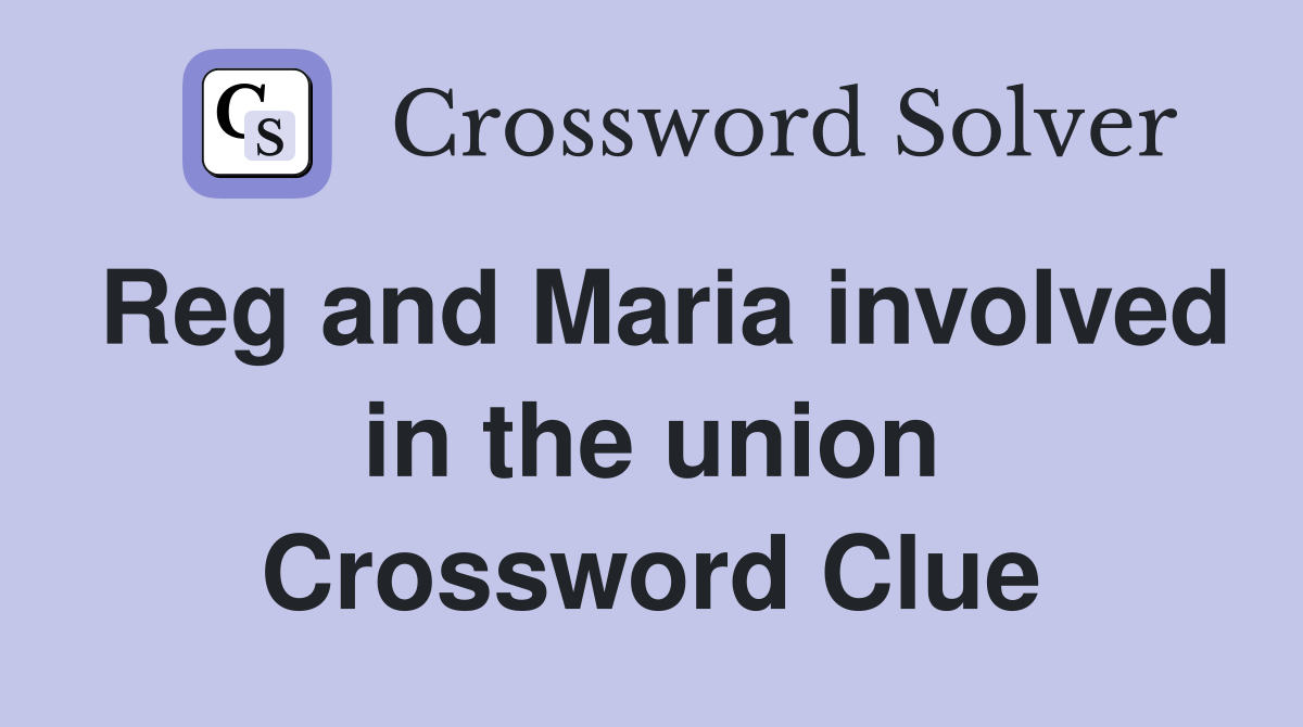 Reg and Maria involved in the union Crossword Clue
