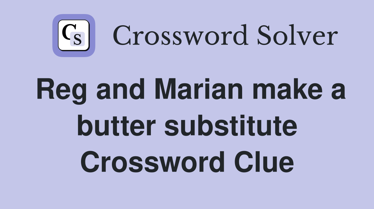 Reg and Marian make a butter substitute Crossword Clue