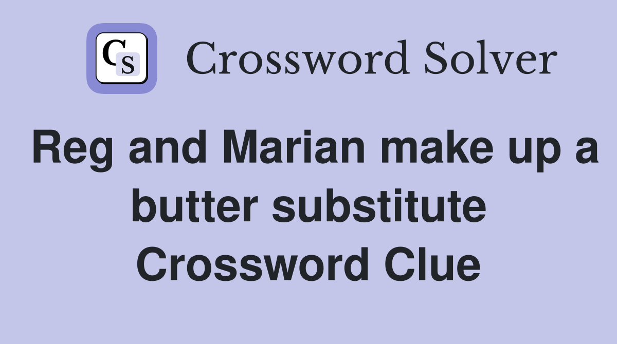 Reg and Marian make up a butter substitute Crossword Clue