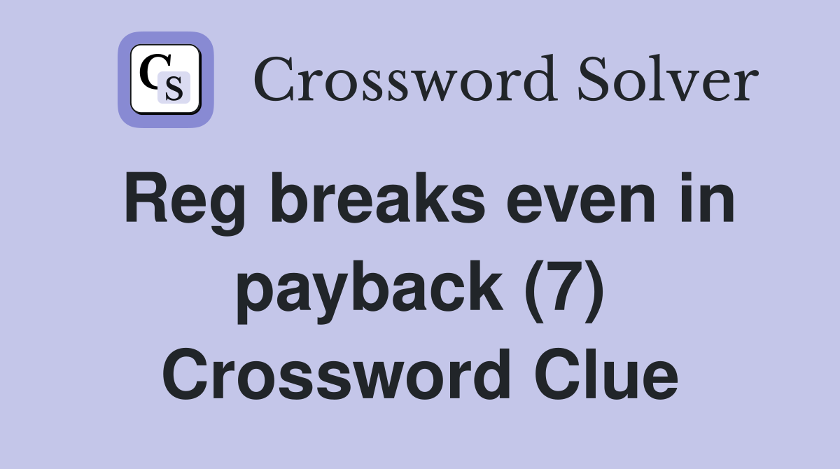 Reg breaks even in payback (7) Crossword Clue