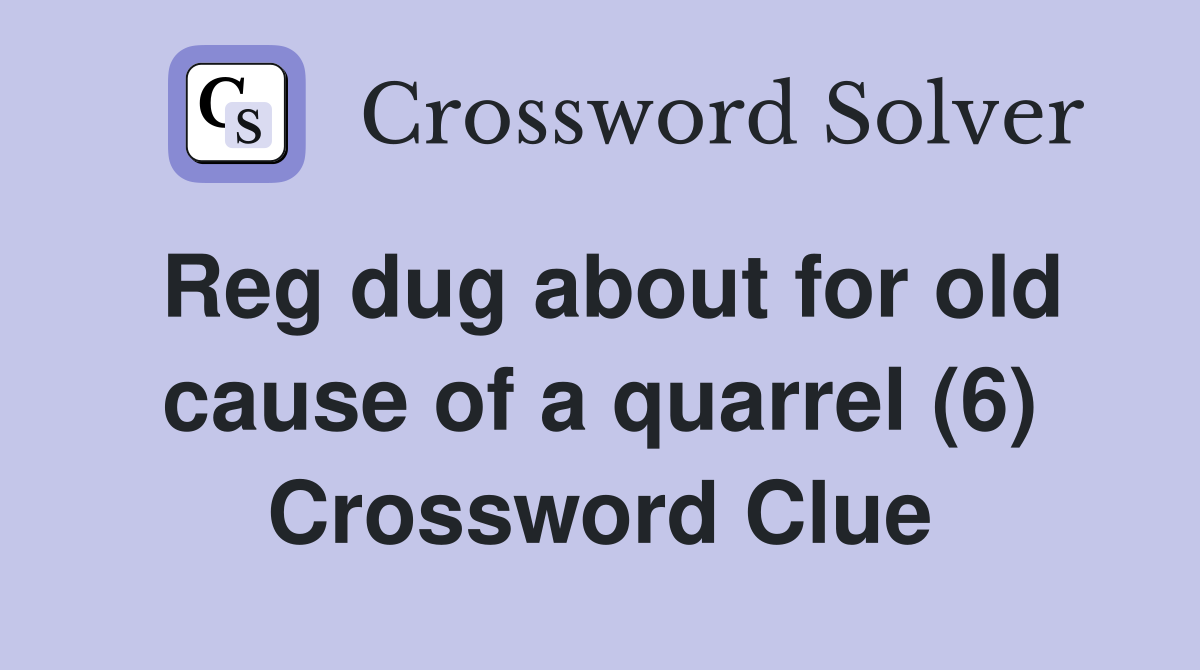 Reg dug about for old cause of a quarrel (6) Crossword Clue
