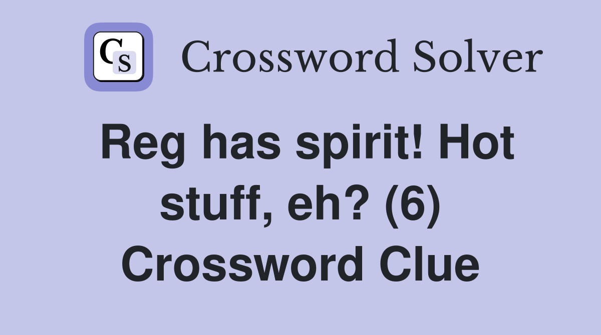Reg has spirit! Hot stuff, eh? (6) Crossword Clue