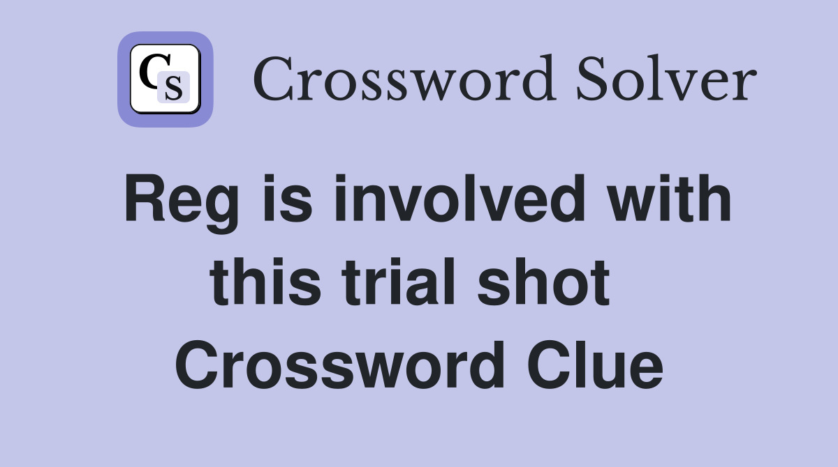 Reg is involved with this trial shot  Crossword Clue