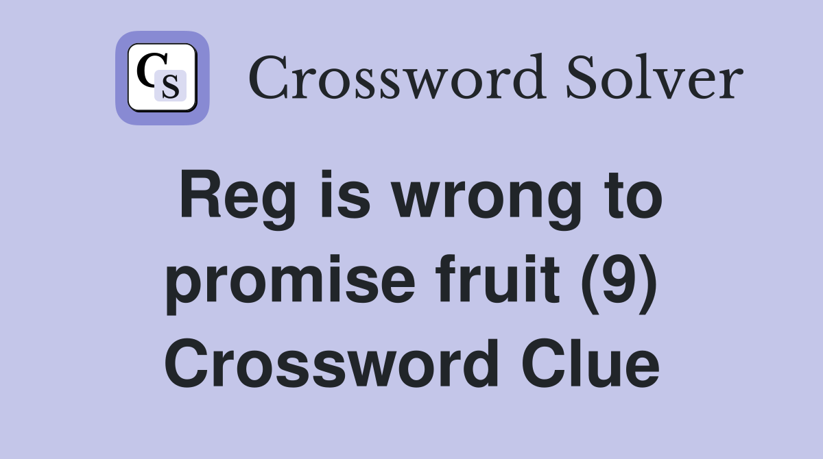 Reg is wrong to promise fruit (9) Crossword Clue