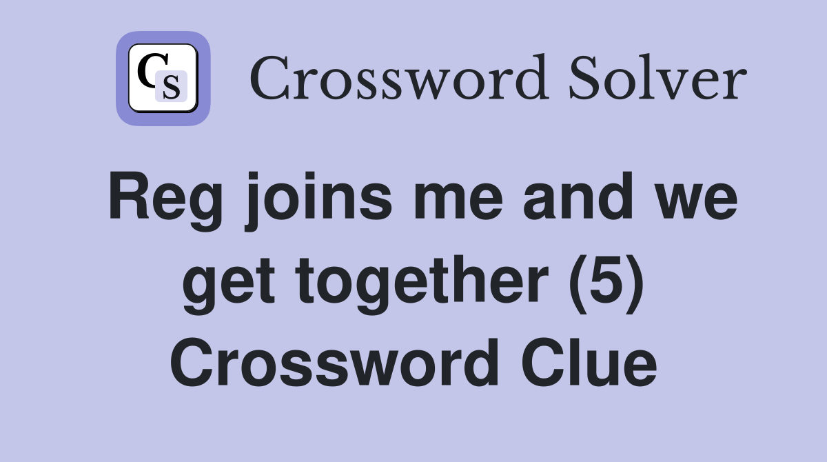 Reg joins me and we get together (5) Crossword Clue