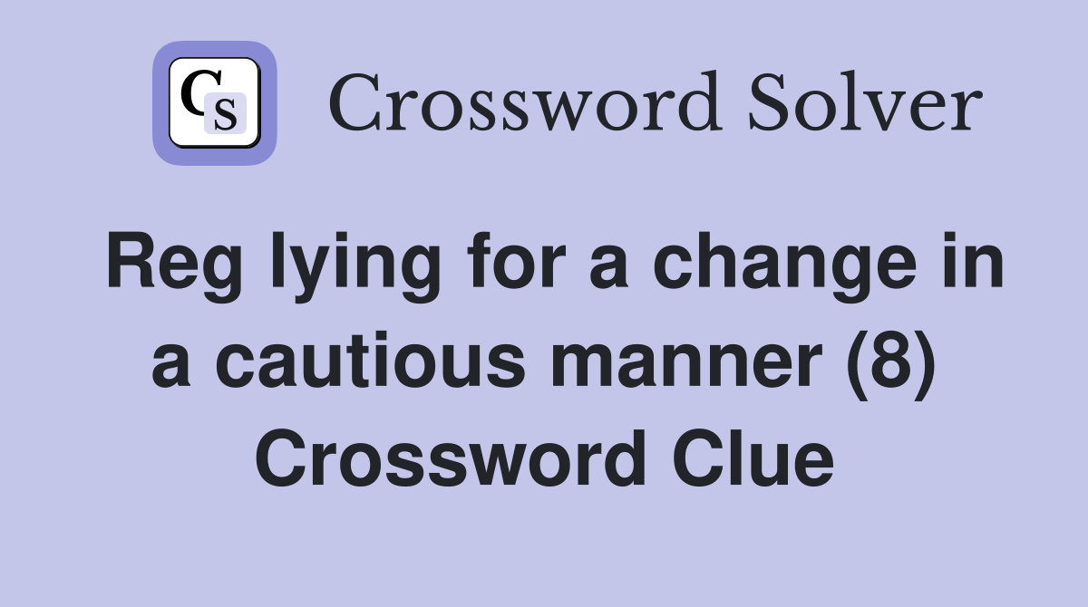 Reg lying for a change in a cautious manner (8) Crossword Clue