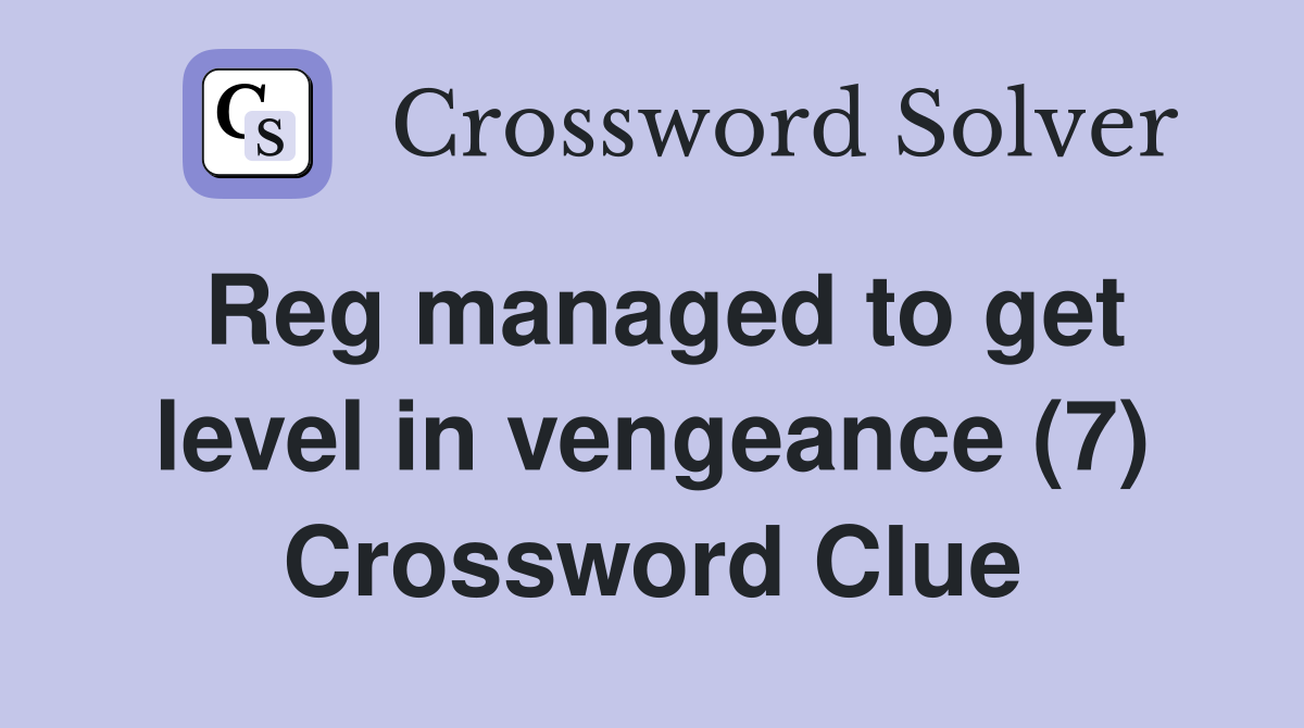 Reg managed to get level in vengeance (7) Crossword Clue