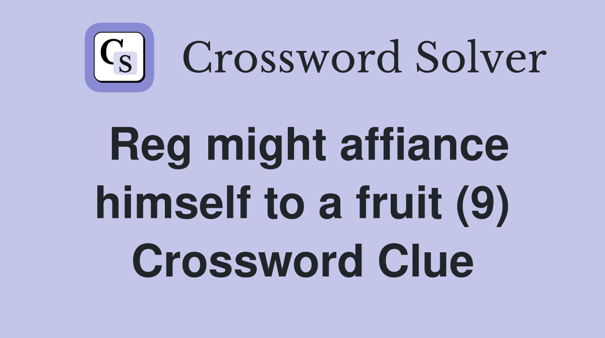 Reg might affiance himself to a fruit (9) Crossword Clue