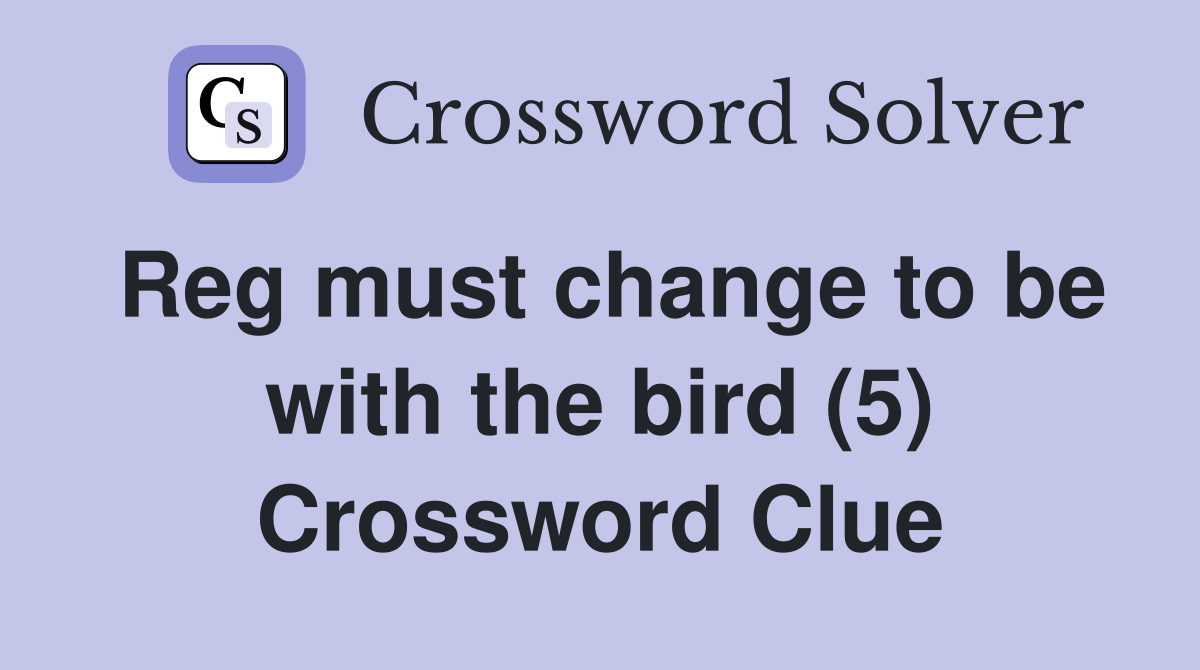 Reg must change to be with the bird (5) Crossword Clue