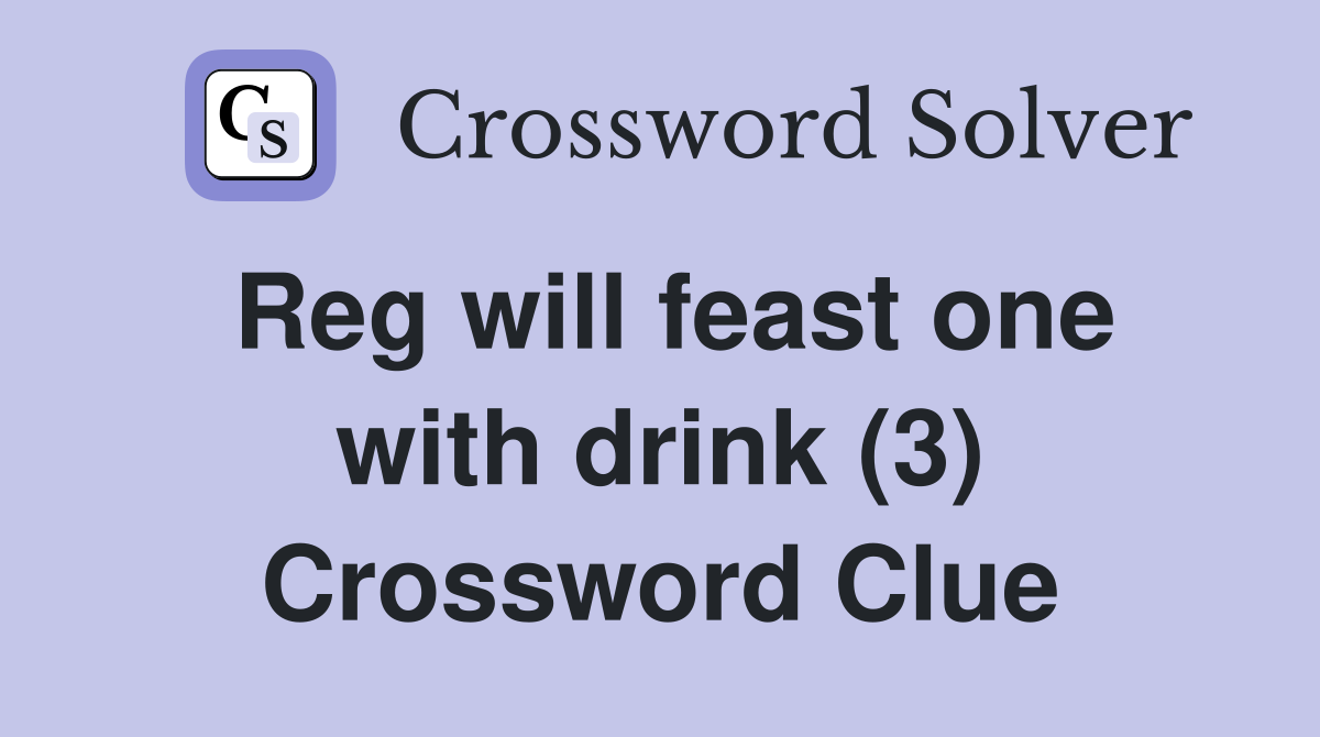 Reg will feast one with drink (3) Crossword Clue