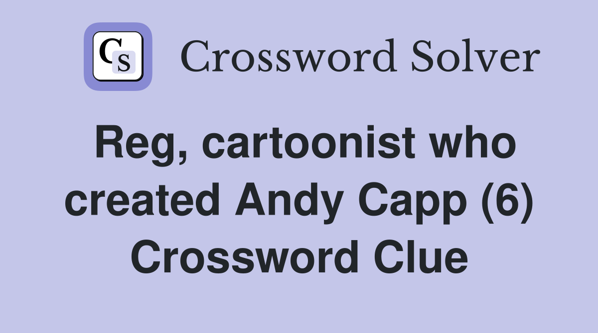 Reg, cartoonist who created Andy Capp (6) Crossword Clue