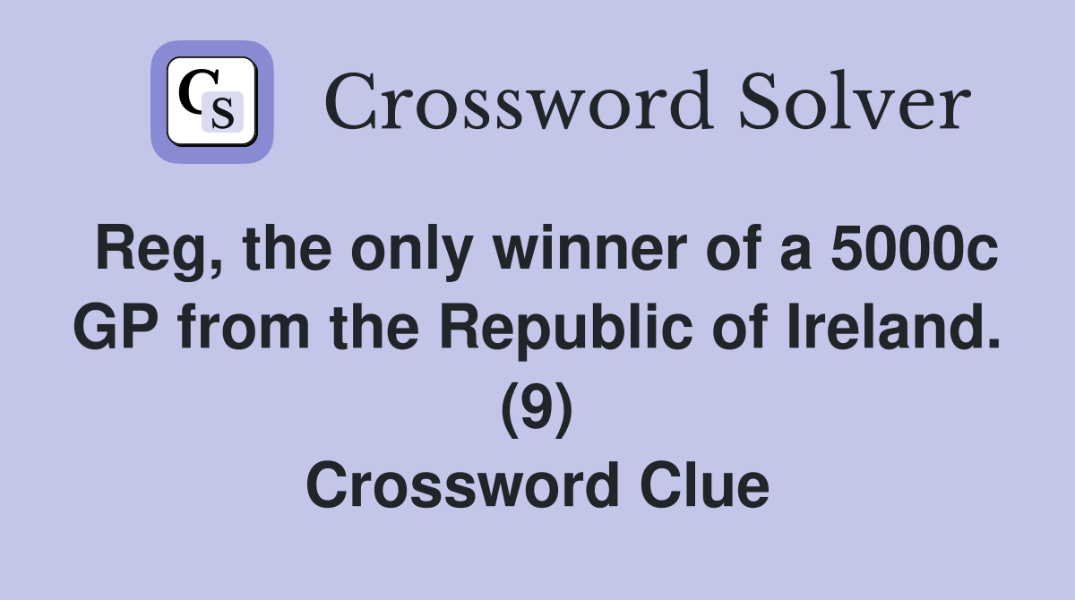 Reg, the only winner of a 5000c GP from the Republic of Ireland. (9) Crossword Clue