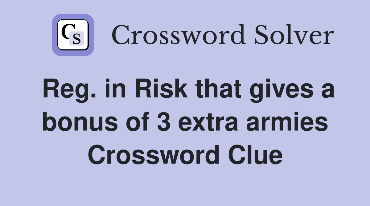 Reg. in Risk that gives a bonus of 3 extra armies Crossword Clue