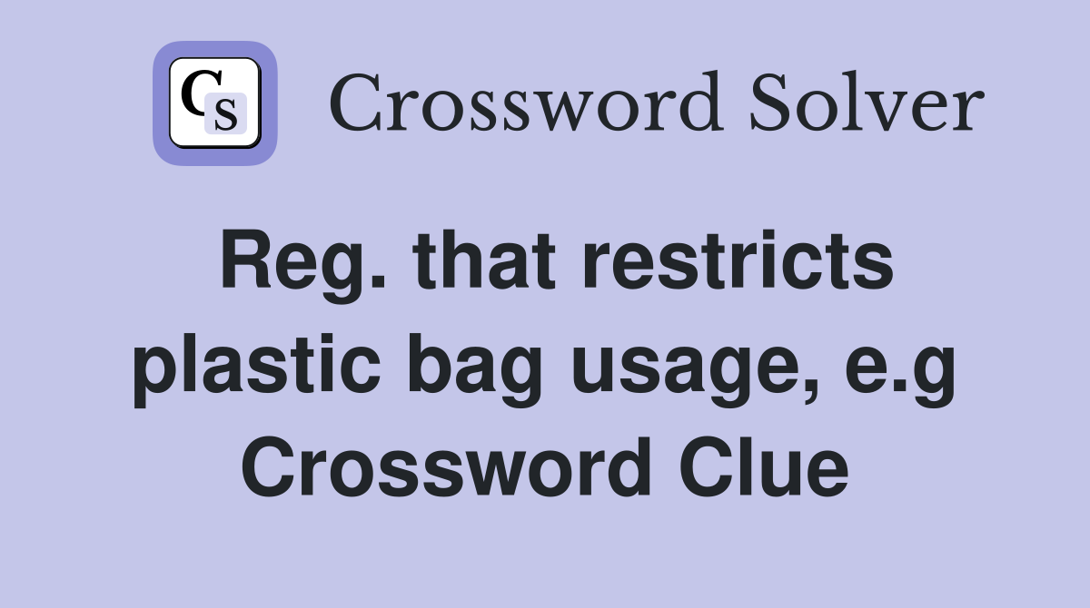 Reg. that restricts plastic bag usage, e.g Crossword Clue