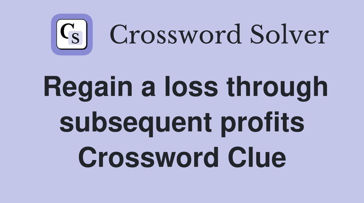 Regain a loss through subsequent profits Crossword Clue