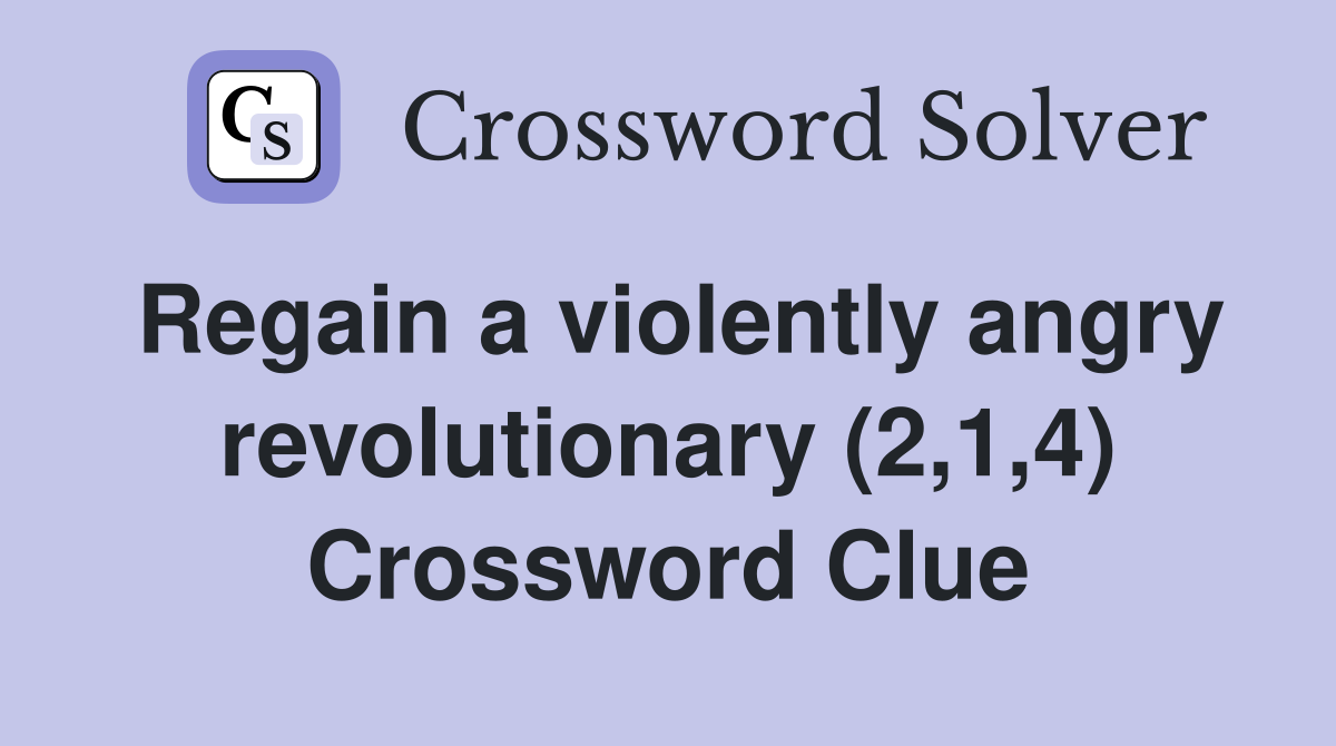 Regain a violently angry revolutionary (2,1,4) Crossword Clue